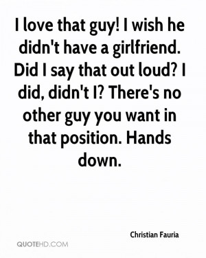 wish he didn't have a girlfriend. Did I say that out loud? I did ...