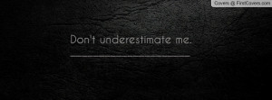 Don't underestimate me. Profile Facebook Covers