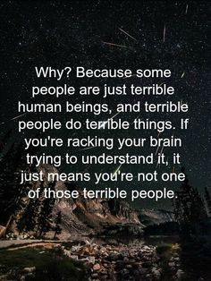 ... people are just terrible human beings, and terrible people do terrible