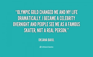 Olympic Gold changed me and my life dramatically. I became a celebrity ...