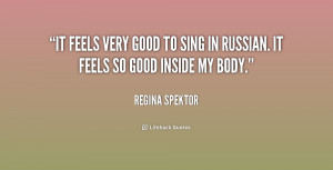 It feels very good to sing in Russian. It feels so good inside my body ...