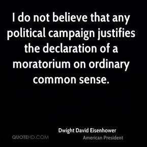 Dwight David Eisenhower - I do not believe that any political campaign ...