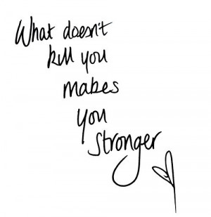 What doesn't kill you makes you stronger! Kelly Clarkson Quotes ...