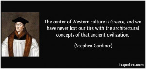 The center of Western culture is Greece, and we have never lost our ...