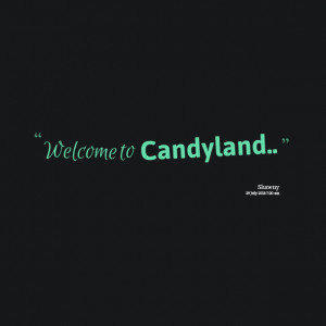 by Nishawn Hellfyre Tags : candy , land , welcome