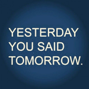 Yesterday you said Tomorrow - just sayin - www.wrapitdude.com - Change ...