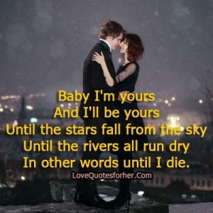 Baby I am yours And I will be yours romantic love quotes for her him