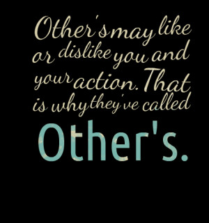 Quotes Picture: other's may like or dislike you and your action that ...