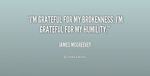 grateful for my brokenness. I'm grateful for my humility.”