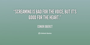 Screaming is bad for the voice, but it's good for the heart.