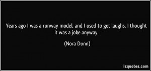Years ago I was a runway model, and I used to get laughs. I thought it ...