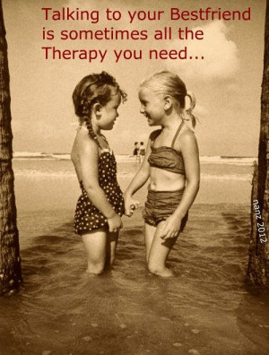 Talking to your best friend is sometimes all therapy you need.....