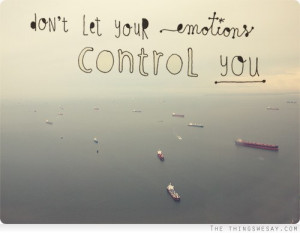 Don't let your emotions control you