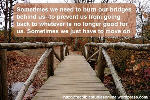 Sometimes we need to burn our bridges behind us