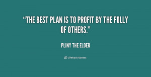 The best plan is to profit by the folly of others.”