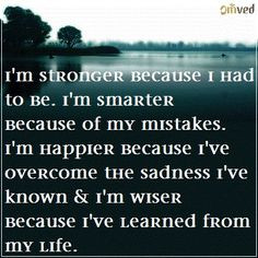stronger because I had to be. I’m smarter because of my mistakes ...