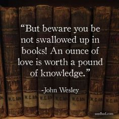 ... books! An ounce of love is worth a pound of knowledge.