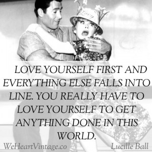 Love yourself first and everything else falls into line. You really ...