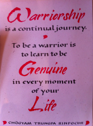 ... to be Genuine in Every Moment of your Life.” ~ Chögyam Trungpa