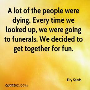 Elry Sands - A lot of the people were dying. Every time we looked up ...