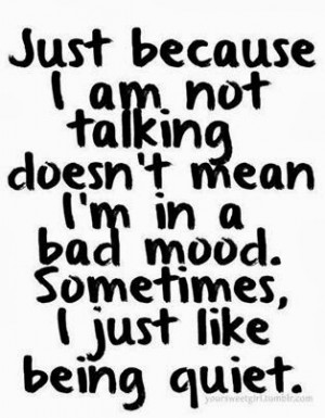 ... doesn t mean i m in a bad mood sometimes i just like being quiet