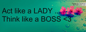 act_like_a_lady-think+like+a+boss.jpg