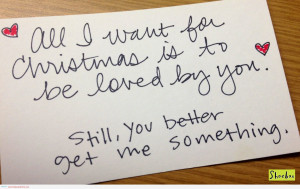 All I Want For Christmas Is To Be Loved By You. Still, You Better Get ...