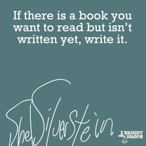 ... you want to read but isn`t written yet, write it.” ~Shel Silverstein