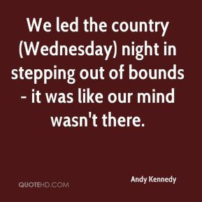 Andy Kennedy - We led the country (Wednesday) night in stepping out of ...