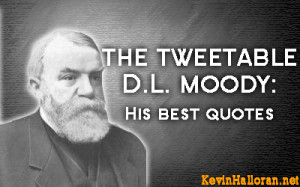 This list of D.L. Moody quotes is a followup to a blog post titled 10 ...