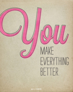You make everything better