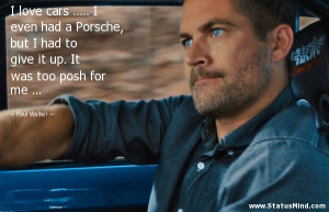 ... up. It was too posh for me ... - Paul Walker Quotes - StatusMind.com