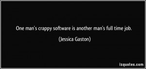 One man's crappy software is another man's full time job. - Jessica ...