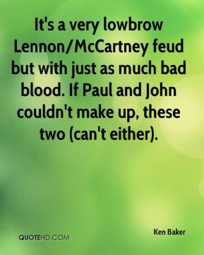 Ken Baker - It's a very lowbrow Lennon/McCartney feud but with just as ...
