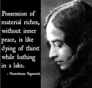 Possession of material riches, without inner peace, is like dying of ...