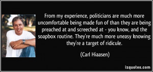 ... much more uneasy knowing they're a target of ridicule. - Carl Hiaasen