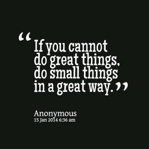 24494-if-you-cannot-do-great-things-do-small-things-in-a-great-way.png