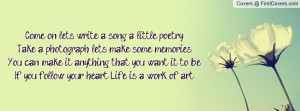 let’s write a song, a little poetryTake a photograph, let’s make ...