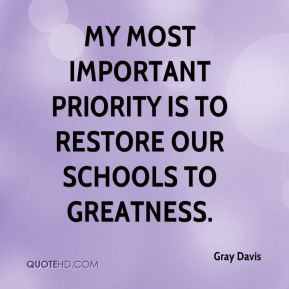 Gray Davis - My most important priority is to restore our schools to ...