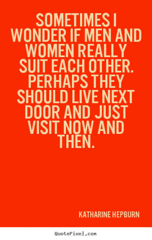 Sayings about love - Sometimes i wonder if men and women really suit ...