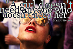 Girl Doesn’t Need Anyone Who Doesn’t Want Her” -Marilyn Monroe ...