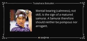 Mental bearing (calmness), not skill, is the sign of a matured samurai ...