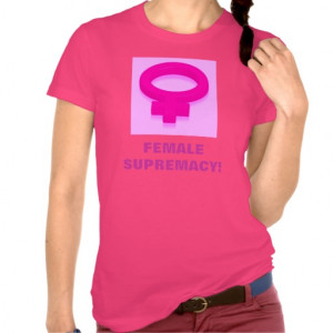 FEMALE SUPREMACY! TSHIRTS