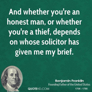 And whether you're an honest man, or whether you're a thief, depends ...