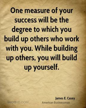 James E. Casey - One measure of your success will be the degree to ...