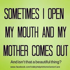 mouth and my mother comes out. And isn't that a beautiful thing? #Mom ...