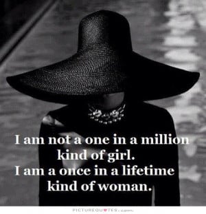 not a one in a million kind of girl. I'm a once in a lifetime kind ...