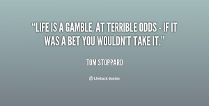 quote-Tom-Stoppard-life-is-a-gamble-at-terrible-odds-101554.png