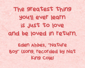 The greatest thing you'll ever learn is just to love and be loved in ...