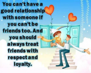 ... can't be friends too.And you should always treat friends with respect